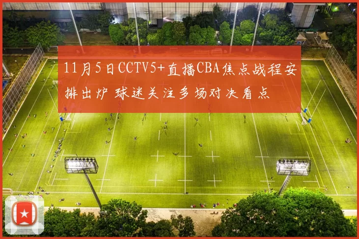 11月5日CCTV5+直播CBA焦点战程安排出炉 球迷关注多场对决看点