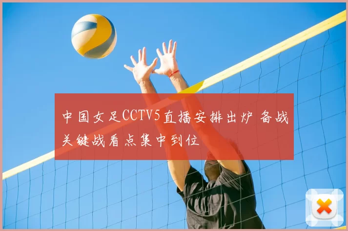 中国女足CCTV5直播安排出炉 备战关键战看点集中到位