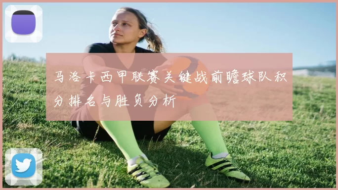马洛卡西甲联赛关键战前瞻球队积分排名与胜负分析