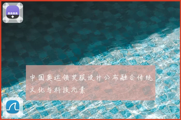 中国奥运领奖服设计公布融合传统文化与科技元素