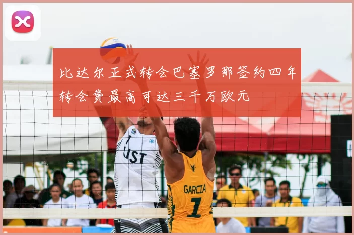 比达尔正式转会巴塞罗那签约四年转会费最高可达三千万欧元