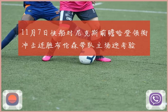 11月7日快船对尼克斯前瞻哈登领衔冲击连胜布伦森带队主场迎考验