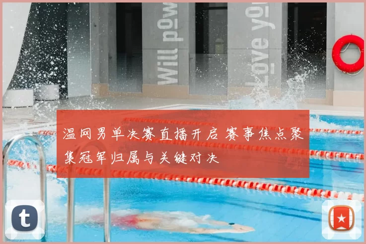 温网男单决赛直播开启 赛事焦点聚集冠军归属与关键对决